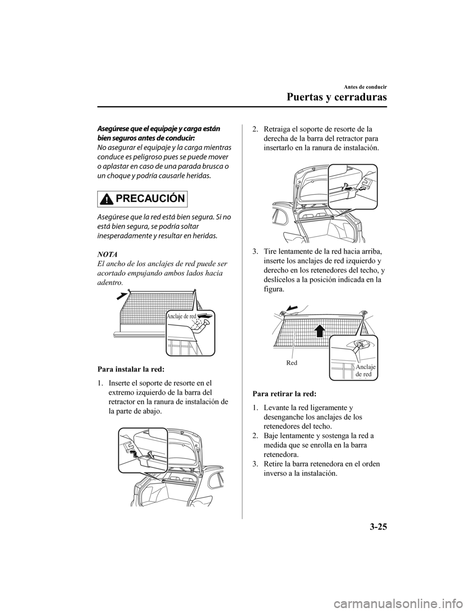 MAZDA MODEL 6 2020  Manual del propietario (in Spanish) Asegúrese que el equipaje y carga están
bien seguros antes de conducir:
No asegurar el equipaje y la carga mientras
conduce es peligroso pues se puede mover
o aplastar en caso de una parada brusca o