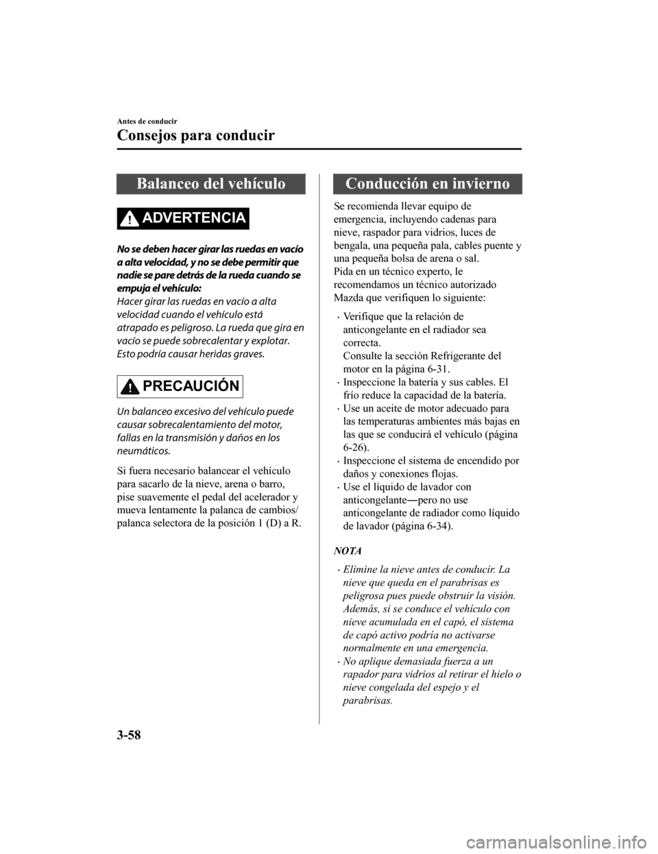 MAZDA MODEL 6 2020  Manual del propietario (in Spanish) Balanceo del vehículo
ADVERTENCIA
No se deben hacer girar las ruedas en vacío
a alta velocidad, y no se debe permitir que
nadie se pare detrás de la rueda cuando se
empuja el vehículo:
Hacer girar