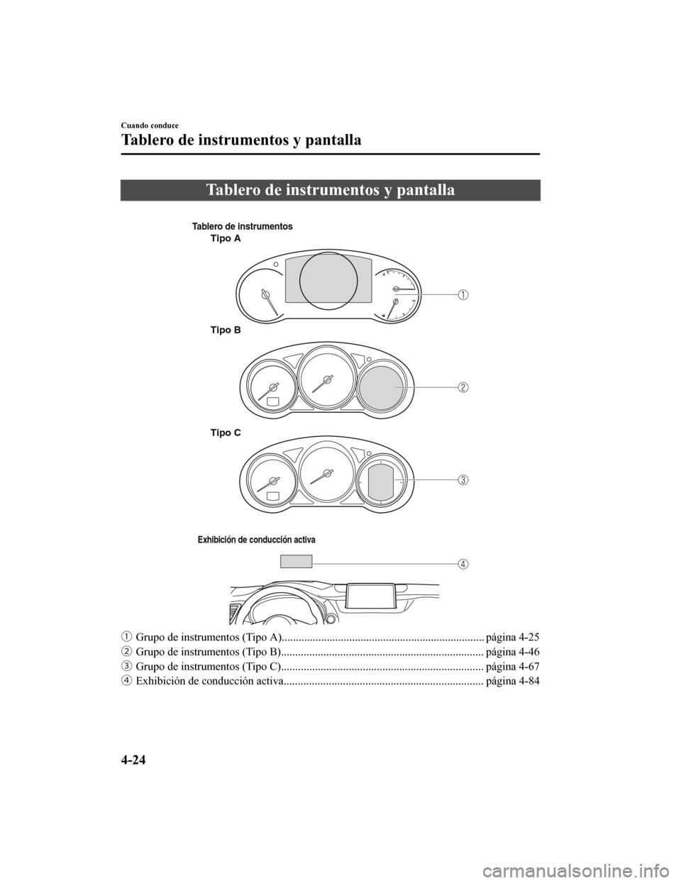 MAZDA MODEL 6 2020  Manual del propietario (in Spanish) Tablero de instrumentos y pantalla
 
Tablero de instrumentos
Tipo A
Tipo B
Tipo C
Exhibición de conducción activa
ƒGrupo de instrumentos (Tipo A)...................................................