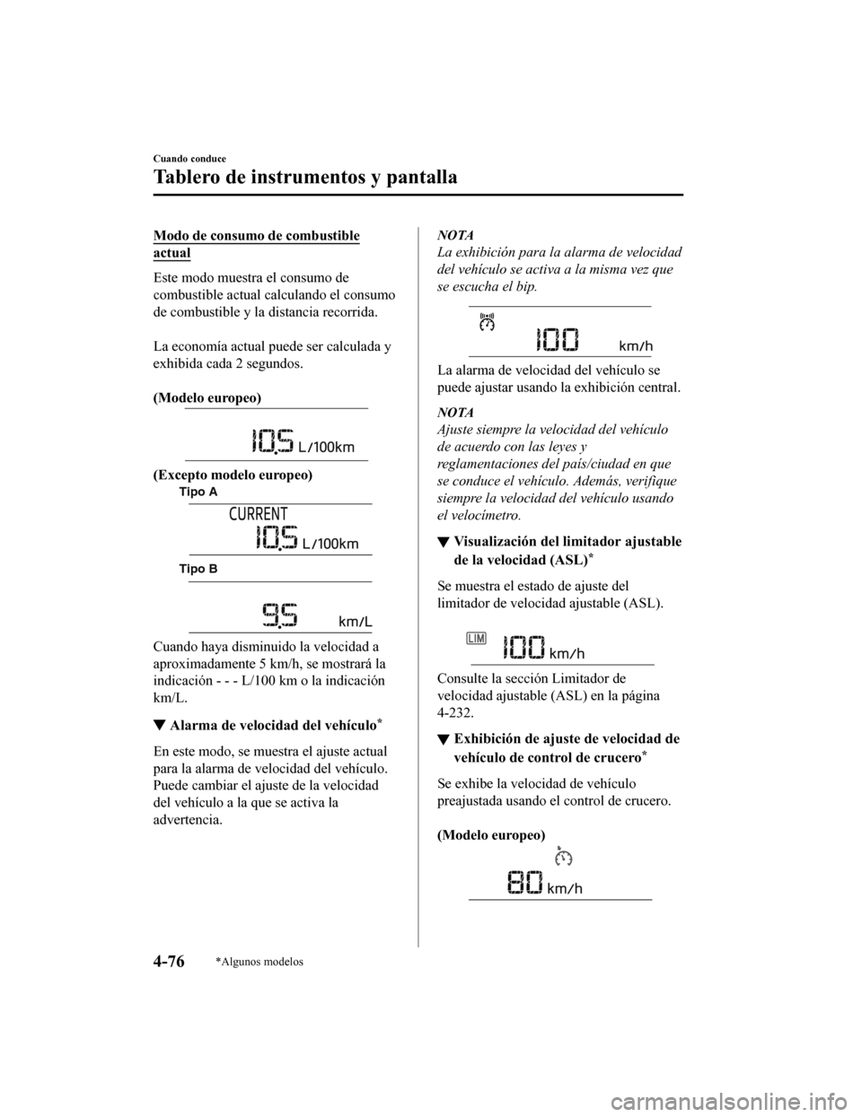 MAZDA MODEL 6 2020 Manual del propietario (in Spanish) Modo de consumo de combustible
actual
Este modo muestra el consumo de
combustible actual calculando el consumo
de combustible y la distancia recorrida.
La economía actual puede ser calculada y
exhi MAZDA MODEL 6 2020 Manual del propietario (in Spanish) Modo de consumo de combustible
actual
Este modo muestra el consumo de
combustible actual calculando el consumo
de combustible y la distancia recorrida.
La economía actual puede ser calculada y
exhi
