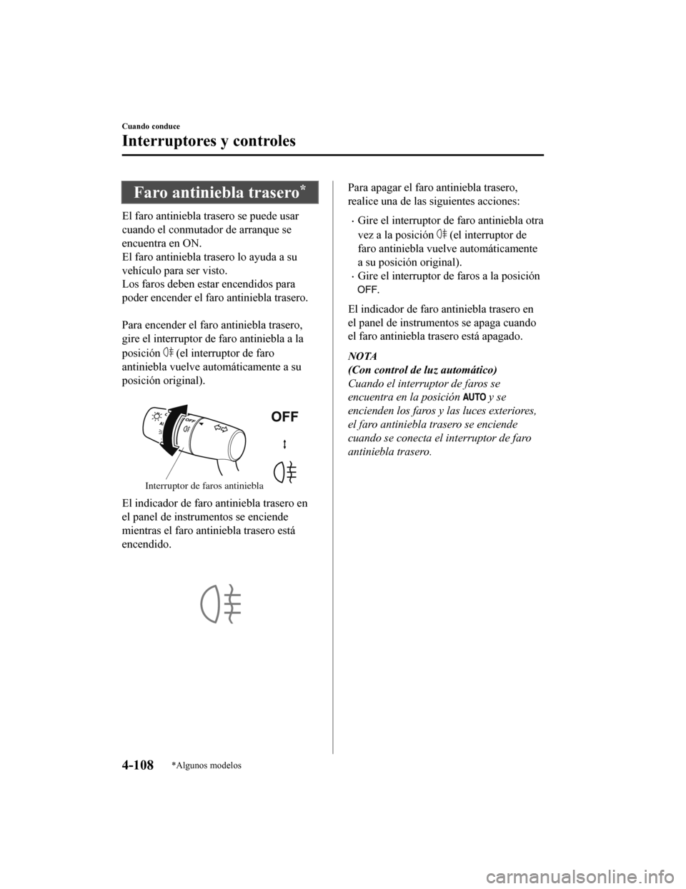 MAZDA MODEL 6 2020 Manual del propietario (in Spanish) Faro antiniebla trasero*
El faro antiniebla trasero se puede usar
cuando el conmutador de arranque se
encuentra en ON.
El faro antiniebla trasero lo ayuda a su
vehículo para ser visto.
Los faros debe MAZDA MODEL 6 2020 Manual del propietario (in Spanish) Faro antiniebla trasero*
El faro antiniebla trasero se puede usar
cuando el conmutador de arranque se
encuentra en ON.
El faro antiniebla trasero lo ayuda a su
vehículo para ser visto.
Los faros debe