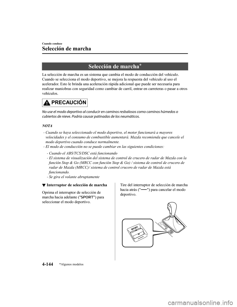 MAZDA MODEL 6 2020  Manual del propietario (in Spanish) Selección de marcha*
La selección de marcha es un sistema que cambia el modo de conducción del vehículo.
Cuando se selecciona el modo deportivo, se mejora la respuesta del vehículo al uso el
acel
