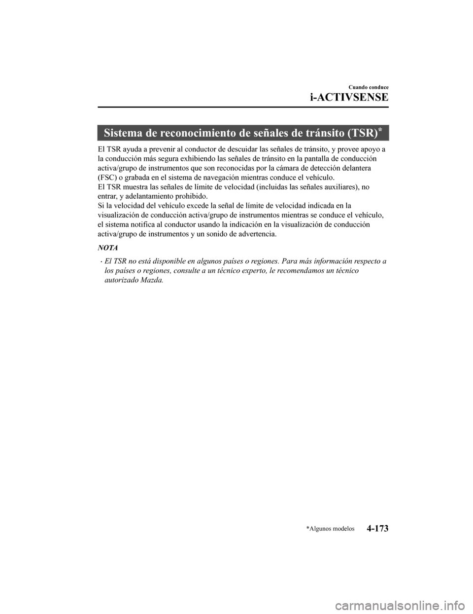 MAZDA MODEL 6 2020  Manual del propietario (in Spanish) Sistema de reconocimiento de señales de tránsito (TSR)*
El TSR ayuda a prevenir al conductor de descuidar las señales d e tránsito, y provee apoyo a
la conducción más segura exhibiendo las seña