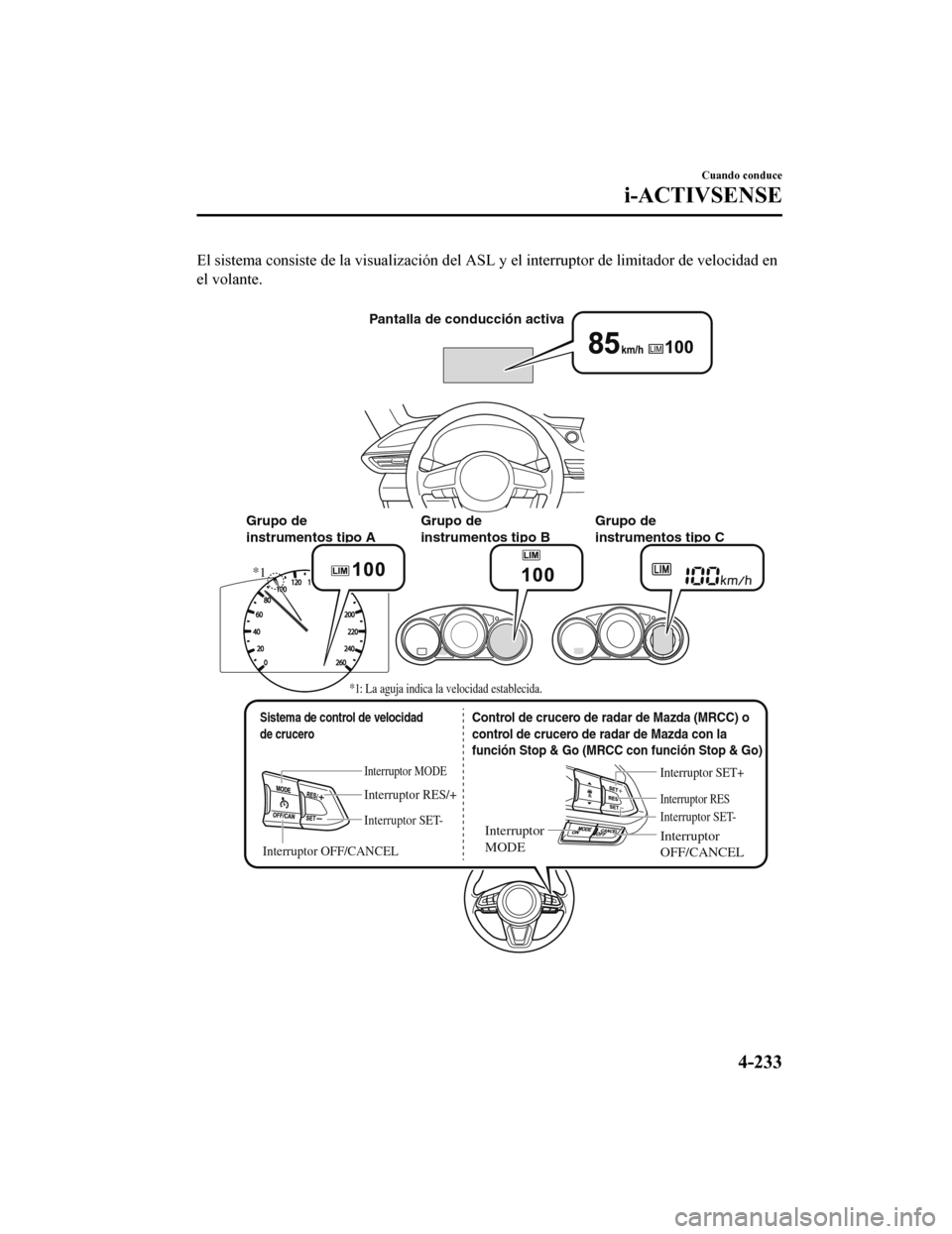MAZDA MODEL 6 2020  Manual del propietario (in Spanish) El sistema consiste de la visualización del ASL y el interruptor de limitador de velocidad en
el volante.
 
Grupo de 
instrumentos tipo A Grupo de 
instrumentos tipo BGrupo de 
instrumentos tipo C
Pa