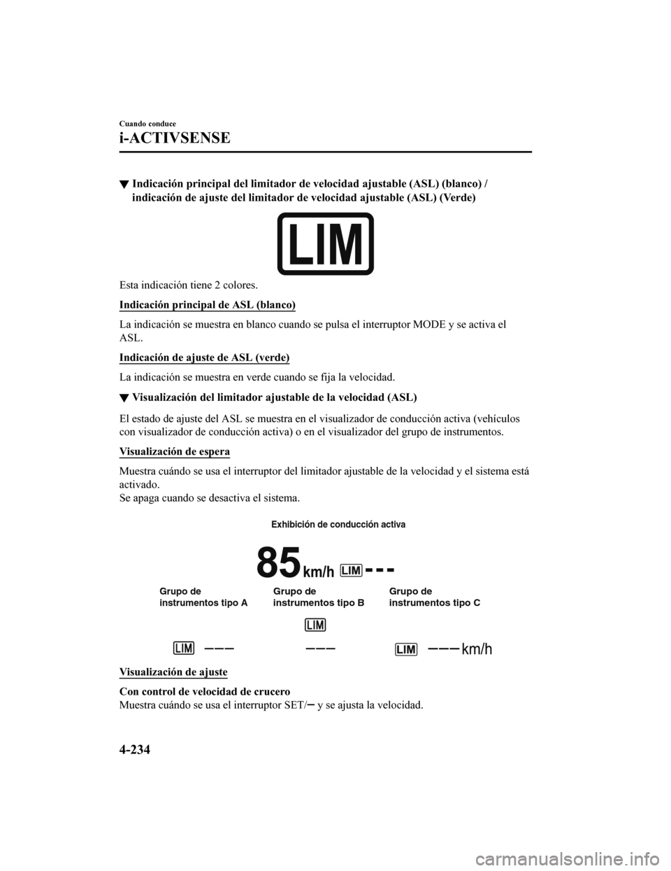 MAZDA MODEL 6 2020  Manual del propietario (in Spanish) ▼Indicación principal del limitad
or de velocidad ajustable (ASL)  (blanco) /
indicación de ajuste del limitad or de velocidad ajustable (ASL)  (Verde)
Esta indicación tiene 2 colores.
Indicació