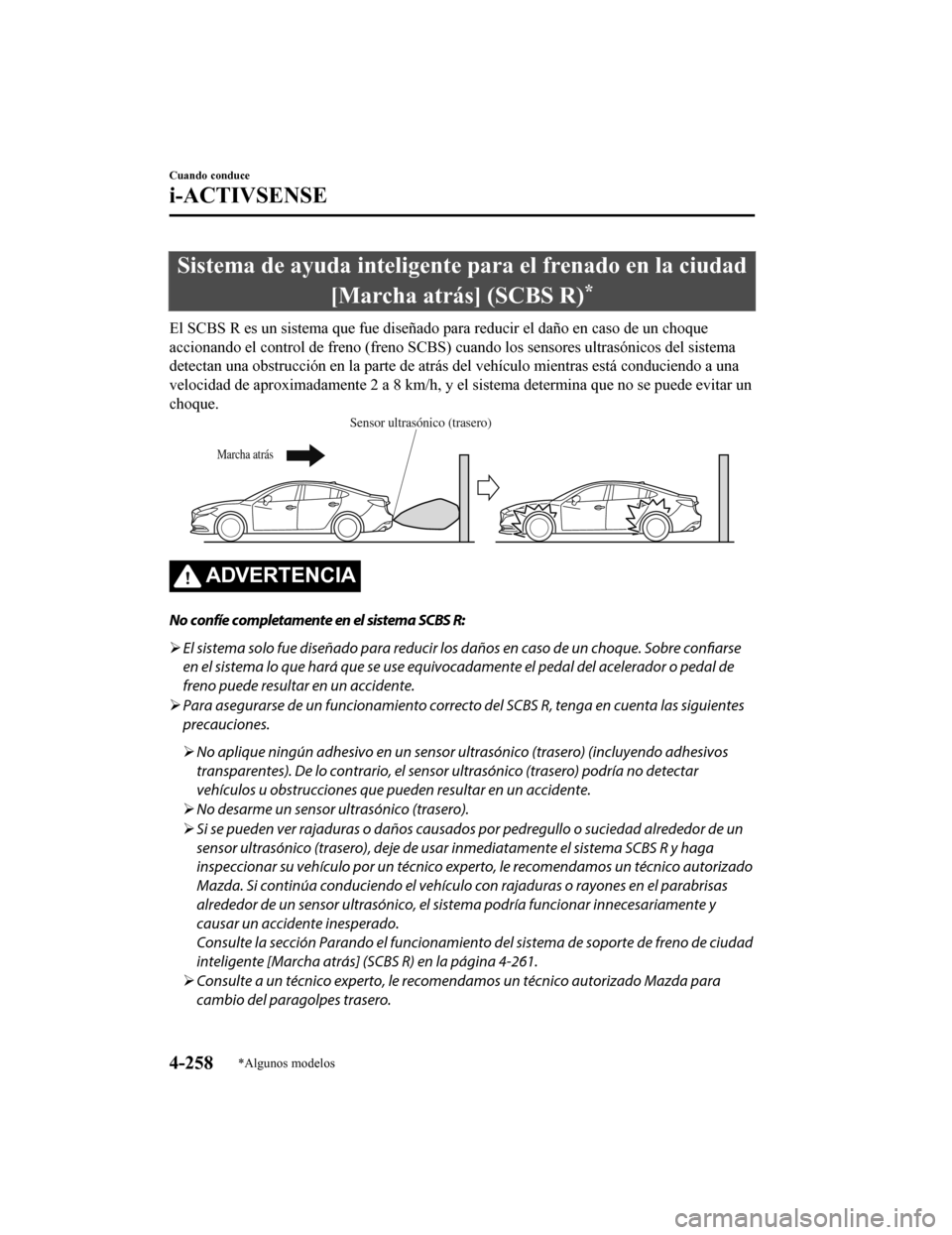 MAZDA MODEL 6 2020  Manual del propietario (in Spanish) Sistema de ayuda inteligente para el frenado en la ciudad[Marcha atrás] (SCBS R)
*
El SCBS R es un sistema que fue diseñado para reducir el daño e n caso de un choque
accionando el control de freno