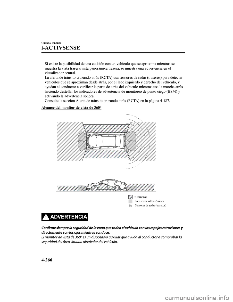 MAZDA MODEL 6 2020 Manual del propietario (in Spanish) Si existe la posibilidad de una colisión con un vehículo que se aproxima mientras se
muestra la vista trasera/vista panorámica trasera, se muestra u na advertencia en el
visualizador central.
La al MAZDA MODEL 6 2020 Manual del propietario (in Spanish) Si existe la posibilidad de una colisión con un vehículo que se aproxima mientras se
muestra la vista trasera/vista panorámica trasera, se muestra u na advertencia en el
visualizador central.
La al