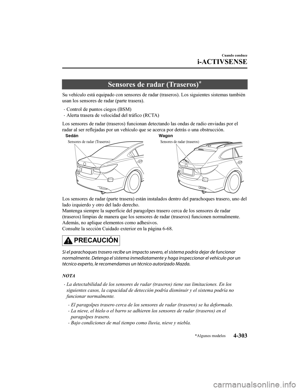 MAZDA MODEL 6 2020  Manual del propietario (in Spanish) Sensores de radar (Traseros)*
Su vehículo está equipado con sensores de radar (traseros). Los siguientes sistemas también
usan los sensores de radar (parte trasera).
•Control de puntos ciegos (BS