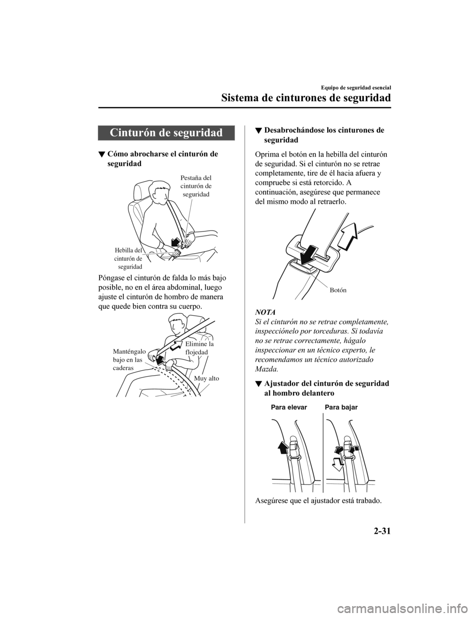 MAZDA MODEL 6 2020  Manual del propietario (in Spanish) Cinturón de seguridad
▼Cómo abrocharse el cinturón de
seguridad
Hebilla del 
cinturón de  seguridad
Pestaña del 
cinturón de seguridad
Póngase el cinturón de falda lo más bajo
posible, no e