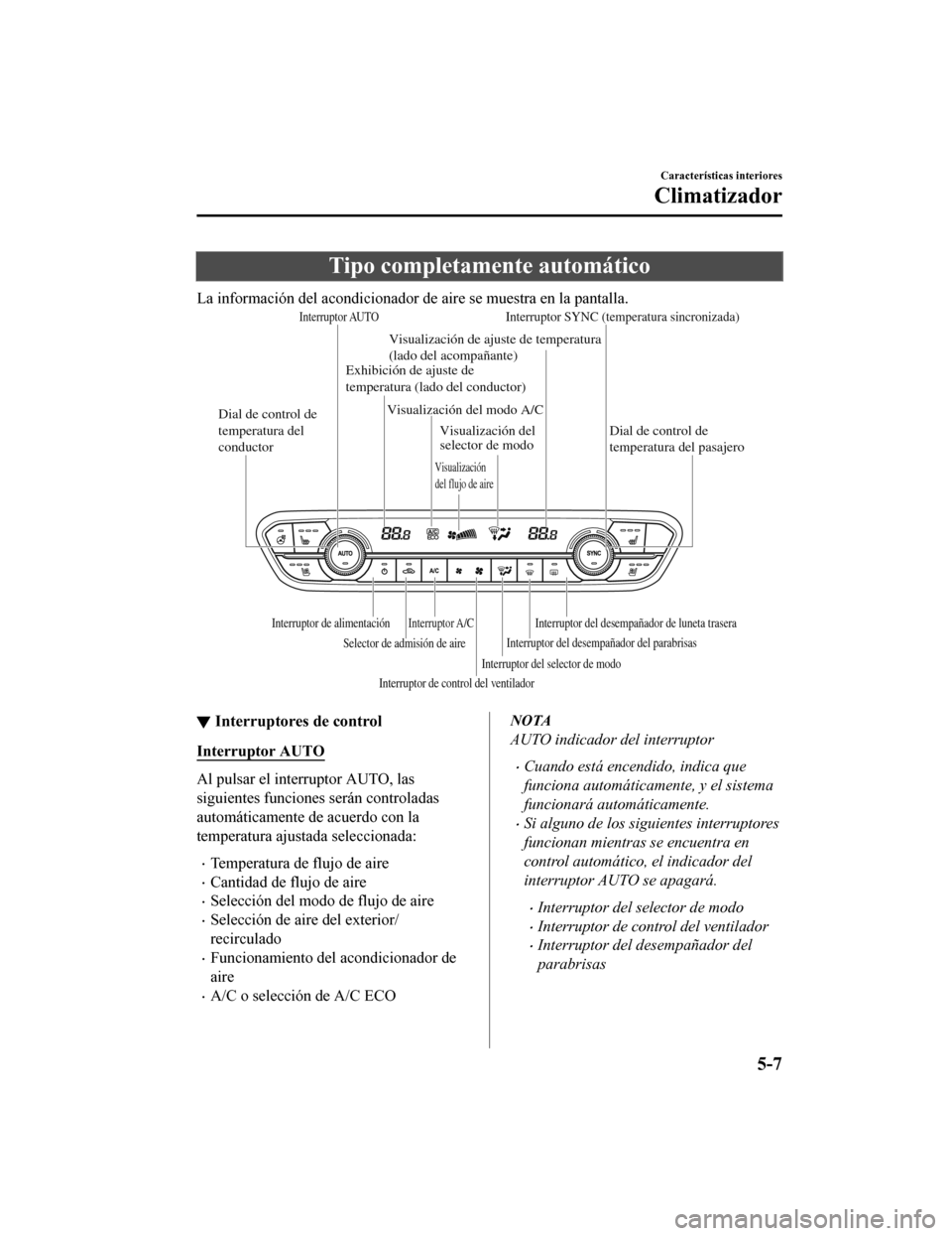 MAZDA MODEL 6 2020  Manual del propietario (in Spanish) Tipo completamente automático
La información del acondicionador de aire se muestra en la pantalla.
Interruptor AUTOInterruptor SYNC (temperatura sincronizada)
Dial de control de 
temperatura del pas