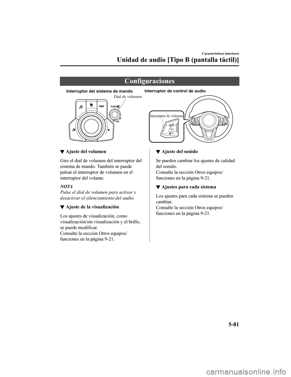 MAZDA MODEL 6 2020  Manual del propietario (in Spanish) Configuraciones
Interruptor del sistema de mandoInterruptor de control de audio
Interruptor de volumen
Dial de volumen
▼Ajuste del volumen
Gire el dial de volumen del interruptor del
sistema de mand