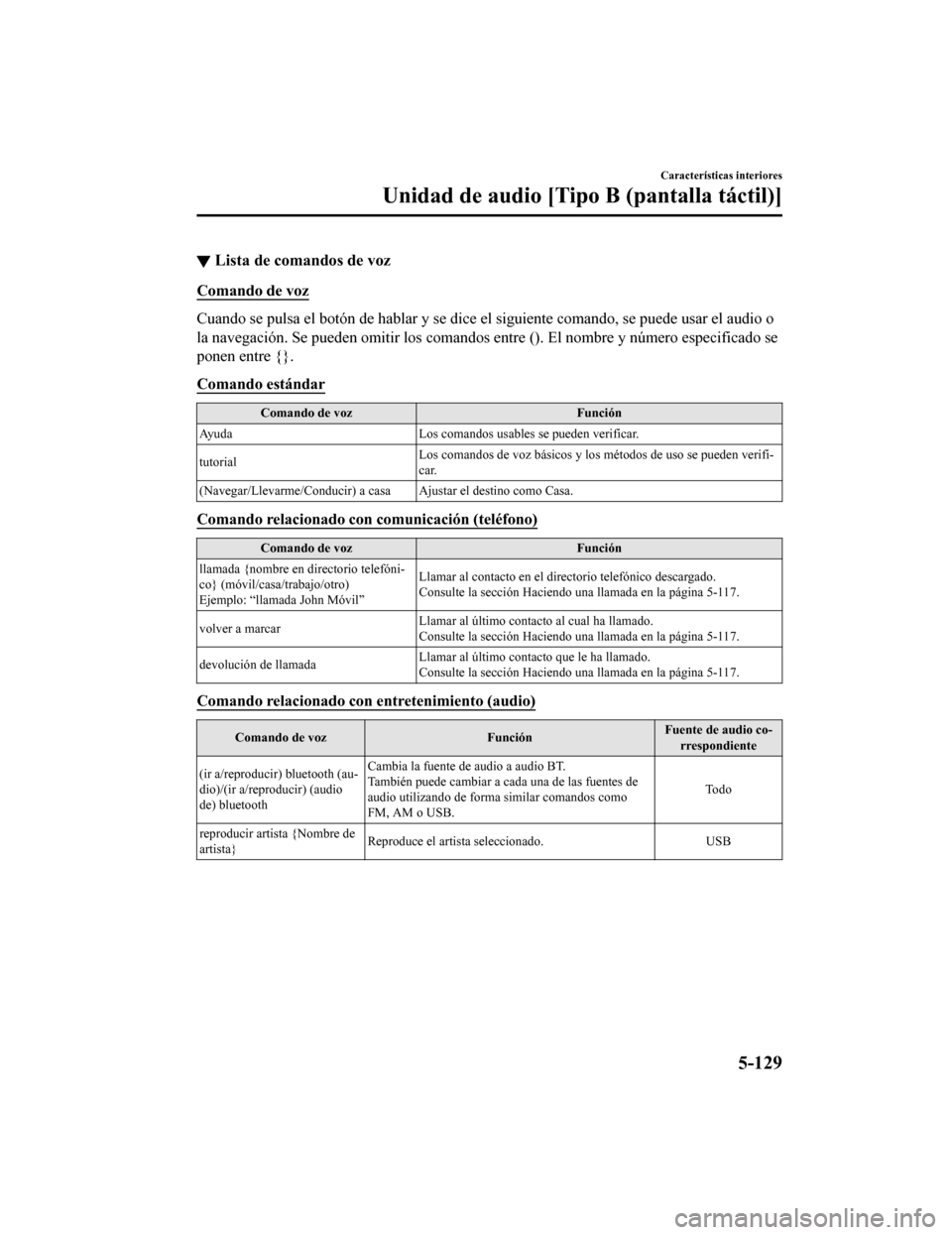 MAZDA MODEL 6 2020  Manual del propietario (in Spanish) ▼Lista de comandos de voz
Comando de voz
Cuando se pulsa el botón de hablar y se dice el siguiente coman
do, se puede usar el audio o
la navegación. Se pueden omitir lo s comandos entre (). El nom