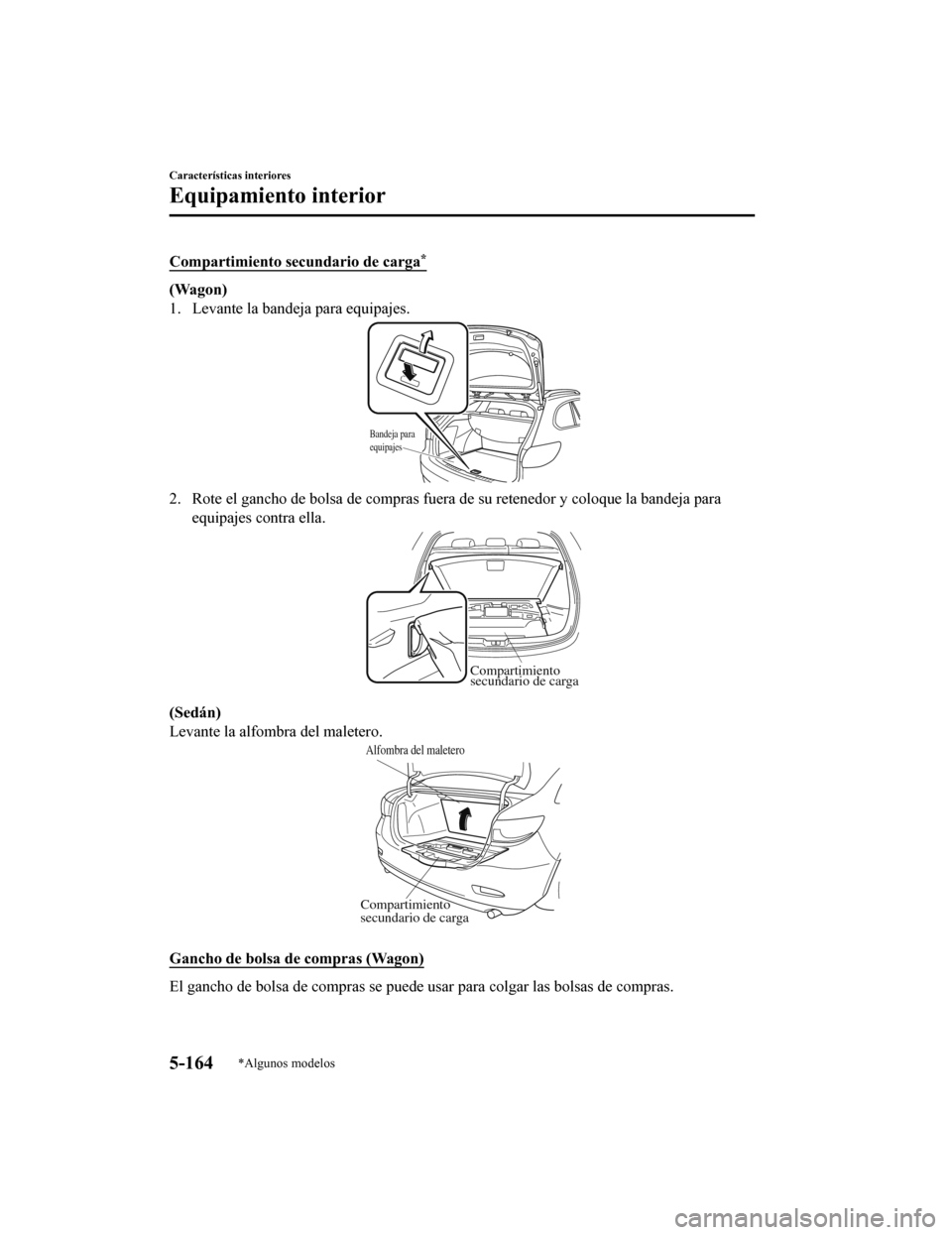 MAZDA MODEL 6 2020  Manual del propietario (in Spanish) Compartimiento secundario de carga*
(Wagon)
1. Levante la bandeja para equipajes.
Bandeja para 
equipajes
2. Rote el gancho de bolsa de compras fuera de su retenedor y co loque la bandeja para
equipaj
