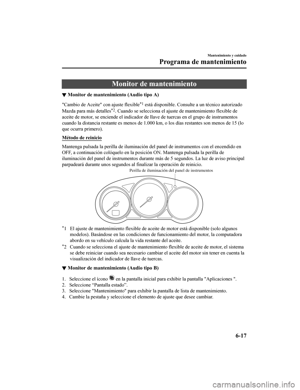 MAZDA MODEL 6 2020 Manual del propietario (in Spanish) Monitor de mantenimiento
▼Monitor de mantenimiento (Audio tipo A)
"Cambio de Aceite" con ajuste flexible*1 está disponible. Consulte a un técnico autorizado
Mazda para más detalles
*2. Cuando se MAZDA MODEL 6 2020 Manual del propietario (in Spanish) Monitor de mantenimiento
▼Monitor de mantenimiento (Audio tipo A)
"Cambio de Aceite" con ajuste flexible*1 está disponible. Consulte a un técnico autorizado
Mazda para más detalles
*2. Cuando se