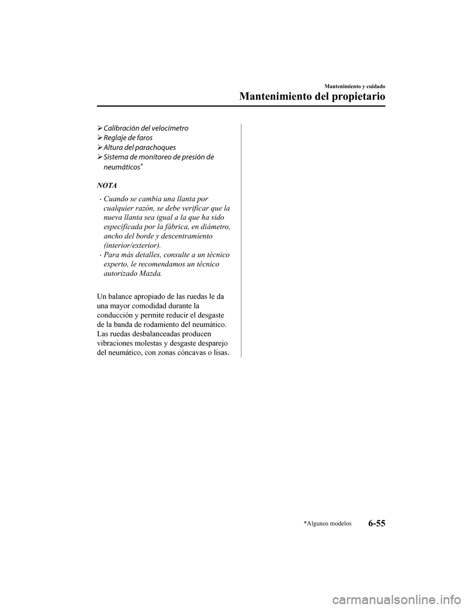 MAZDA MODEL 6 2020  Manual del propietario (in Spanish) Calibración del velocímetro
 Reglaje de faros
 Altura del parachoques
 Sistema de monitoreo de presión de
neumáticos
*
NOTA
•Cuando se cambia una llanta por
cualquier razón, se debe