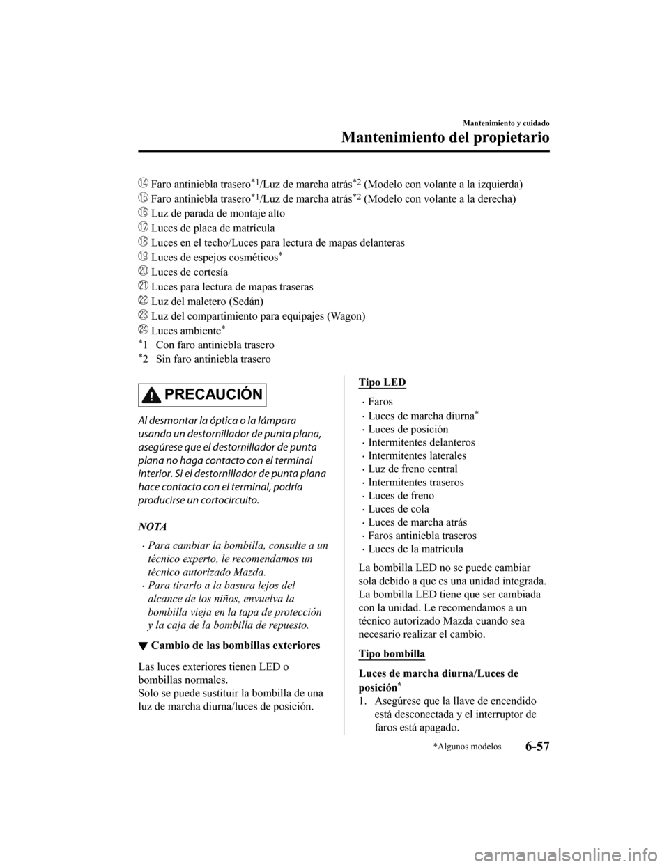 MAZDA MODEL 6 2020  Manual del propietario (in Spanish)  Faro antiniebla trasero*1/Luz de marcha atrás*2 (Modelo con volante a la izquierda)
 Faro antiniebla trasero*1/Luz de marcha atrás*2 (Modelo con volante a la derecha)
 Luz de parada de montaje alto