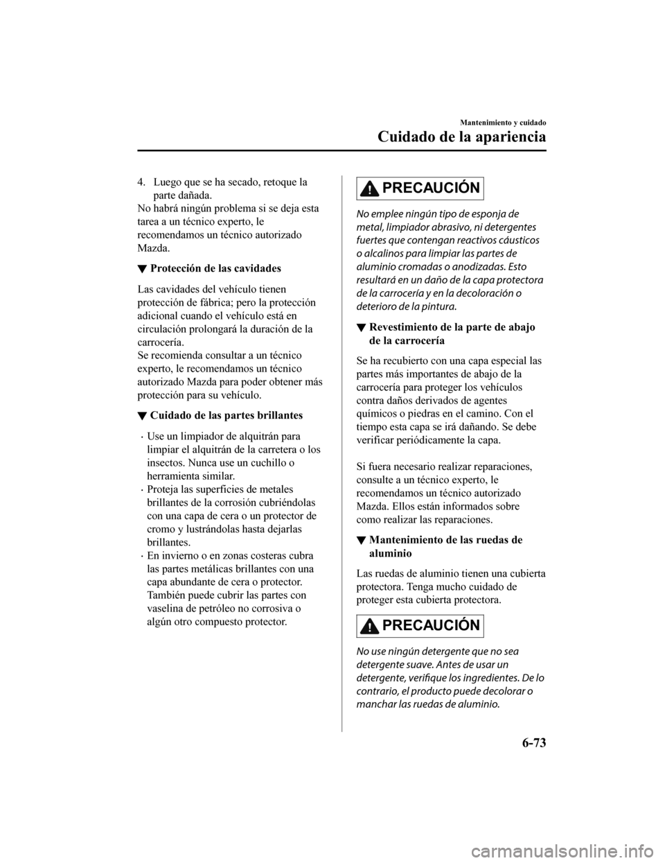 MAZDA MODEL 6 2020 Manual del propietario (in Spanish) 4. Luego que se ha secado, retoque laparte dañada.
No habrá ningún problema si se deja esta
tarea a un técnico experto, le
recomendamos un técnico autorizado
Mazda.
▼ Protección de las cavidad MAZDA MODEL 6 2020 Manual del propietario (in Spanish) 4. Luego que se ha secado, retoque laparte dañada.
No habrá ningún problema si se deja esta
tarea a un técnico experto, le
recomendamos un técnico autorizado
Mazda.
▼ Protección de las cavidad