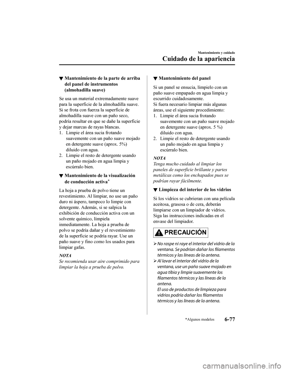 MAZDA MODEL 6 2020  Manual del propietario (in Spanish) ▼Mantenimiento de l
a parte de arriba
del panel de instrumentos
(almohadilla suave)
Se usa un material extremadamente suave
para la superficie de la almohadilla suave.
Si se frota con fuer za la sup