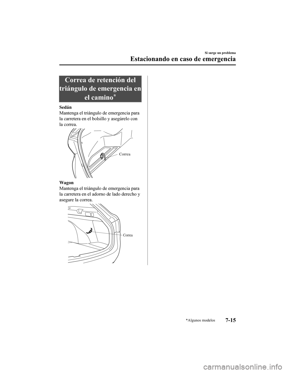 MAZDA MODEL 6 2020  Manual del propietario (in Spanish) Correa de retención del
triángulo de emergencia en
el camino
*
Sedán
Mantenga el triángulo de emergencia para
la carretera en el bol sillo y asegúrelo con
la correa.
Correa
Wagon
Mantenga el tri