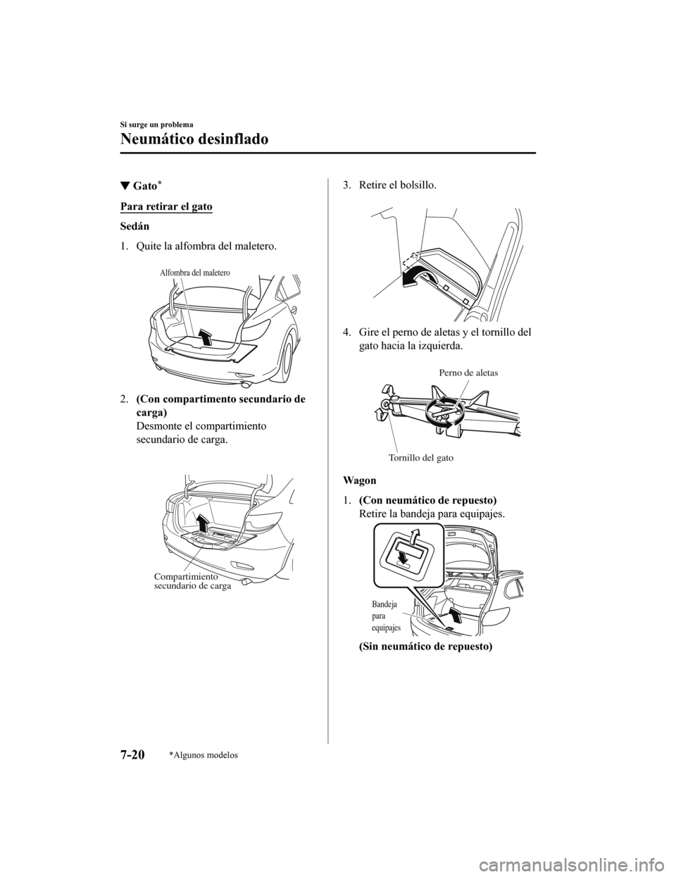 MAZDA MODEL 6 2020  Manual del propietario (in Spanish) ▼Gato*
Para retirar el gato
Sedán
1. Quite la alfombra del maletero.
 
Alfombra del maletero
2.(Con compartimento secundario de
carga)
Desmonte el compartimiento
secundario de carga.
 
Compartimien