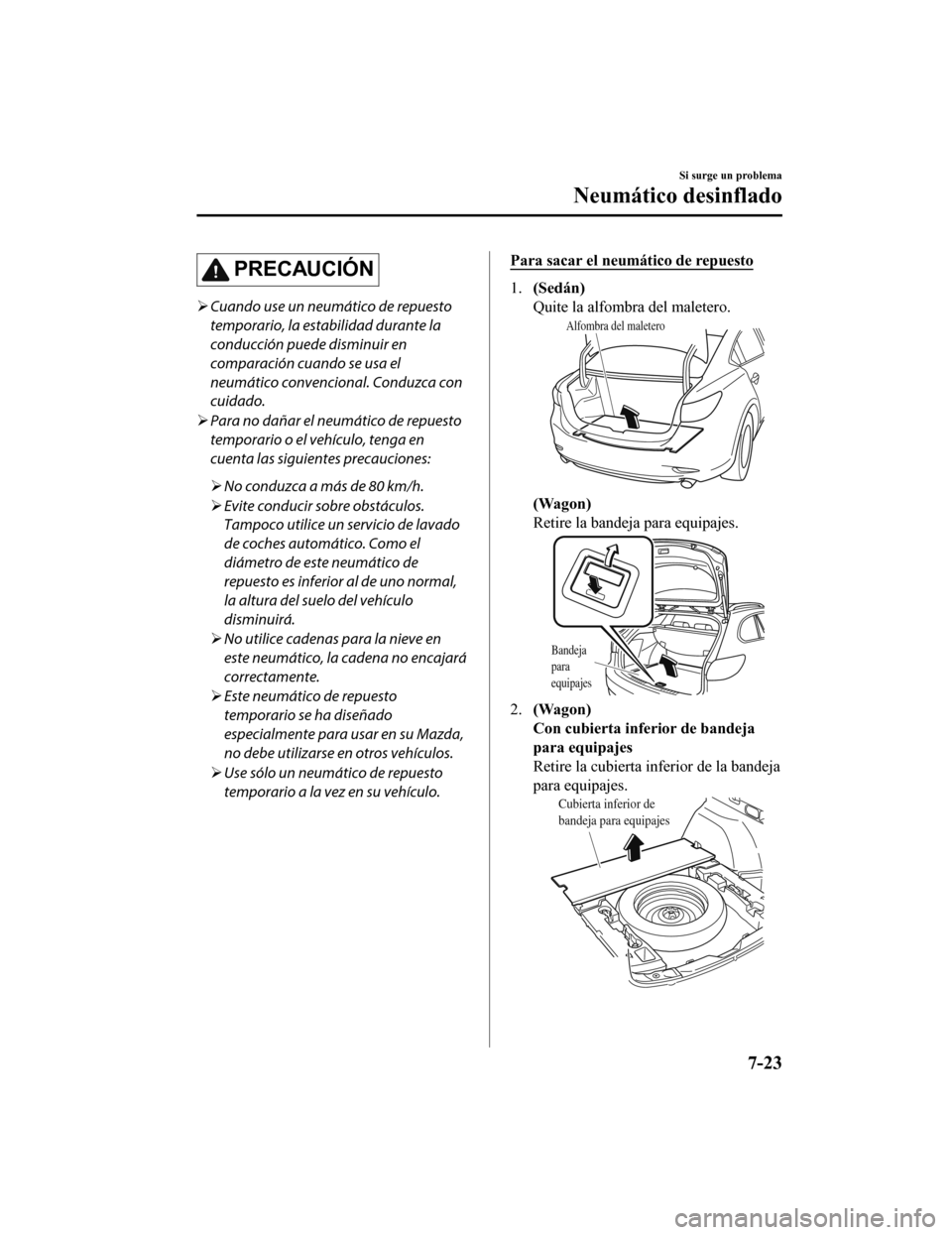 MAZDA MODEL 6 2020 Manual del propietario (in Spanish) PRECAUCIÓN
Cuando use un neumático de repuesto
temporario, la estabilidad durante la
conducción puede disminuir en
comparación cuando se usa el
neumático convencional. Conduzca con
cuidado.
MAZDA MODEL 6 2020 Manual del propietario (in Spanish) PRECAUCIÓN
Cuando use un neumático de repuesto
temporario, la estabilidad durante la
conducción puede disminuir en
comparación cuando se usa el
neumático convencional. Conduzca con
cuidado.