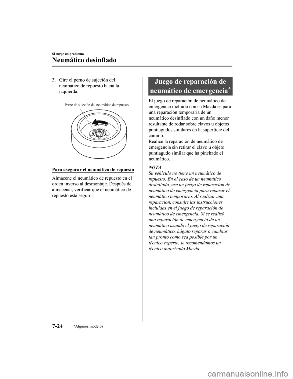 MAZDA MODEL 6 2020  Manual del propietario (in Spanish) 3. Gire el perno de sujeción delneumático de repuesto hacia la
izquierda.
 
Perno de sujeción del neumático de repuesto
Para asegurar el neumático de repuesto
Almacene el neumático de repuesto e