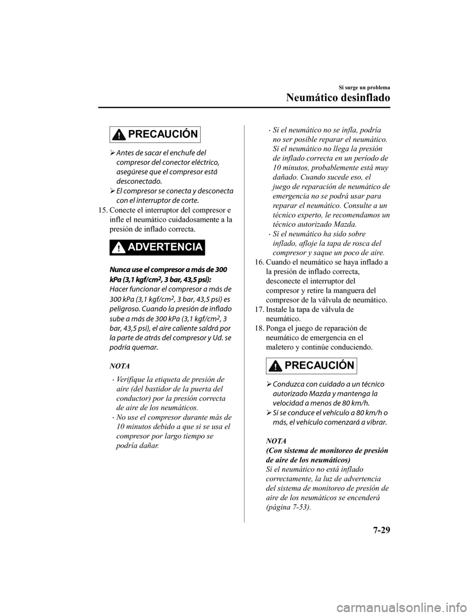 MAZDA MODEL 6 2020  Manual del propietario (in Spanish) PRECAUCIÓN
Antes de sacar el enchufe del
compresor del conector eléctrico,
asegúrese que el compresor está
desconectado.
 El compresor se conecta y desconecta
con el interruptor de corte.
15