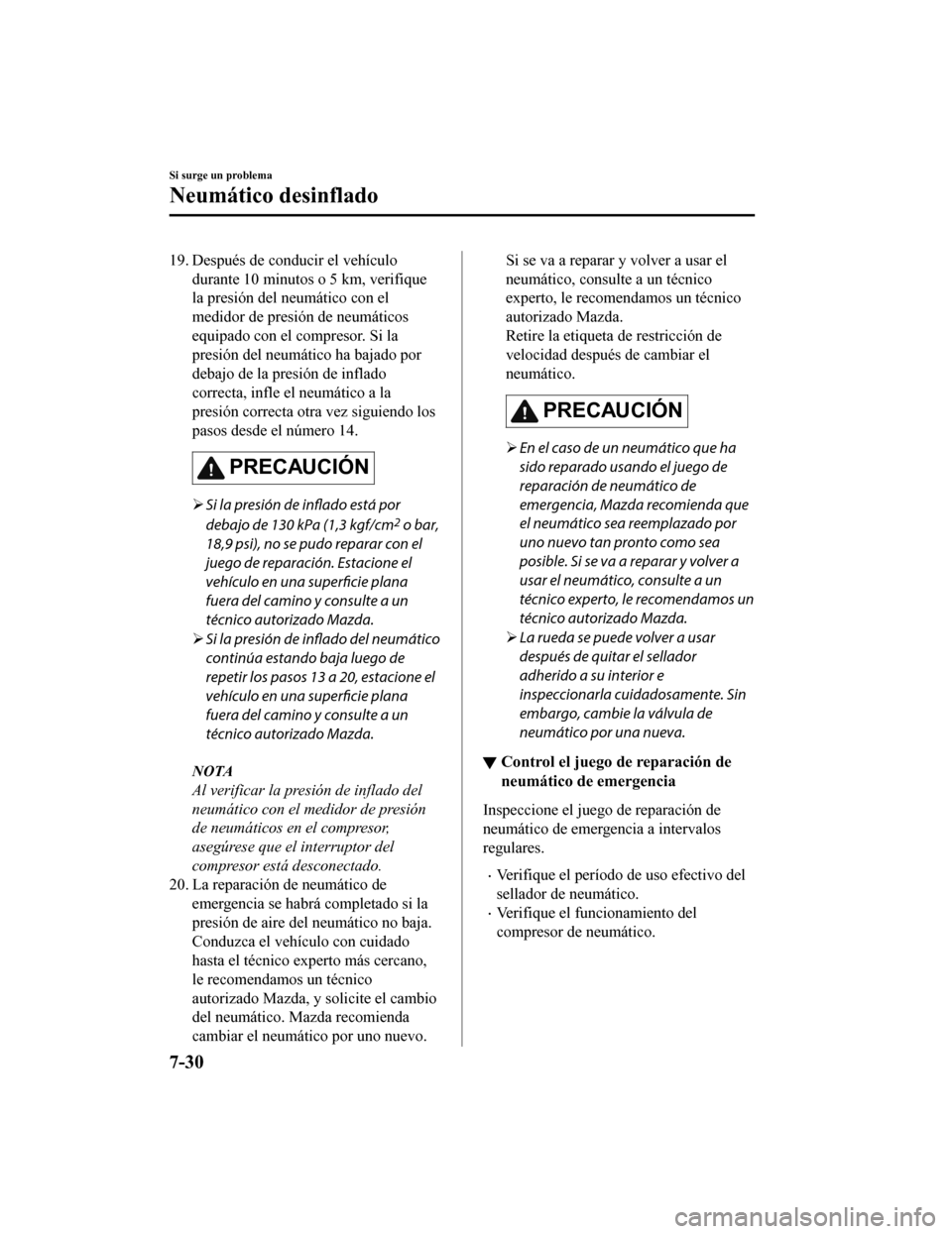 MAZDA MODEL 6 2020  Manual del propietario (in Spanish) 19. Después de conducir el vehículodurante 10 minutos o 5 km, verifique
la presión del neumático con el
medidor de presión de neumáticos
equipado con el compresor. Si la
presión del neumático 