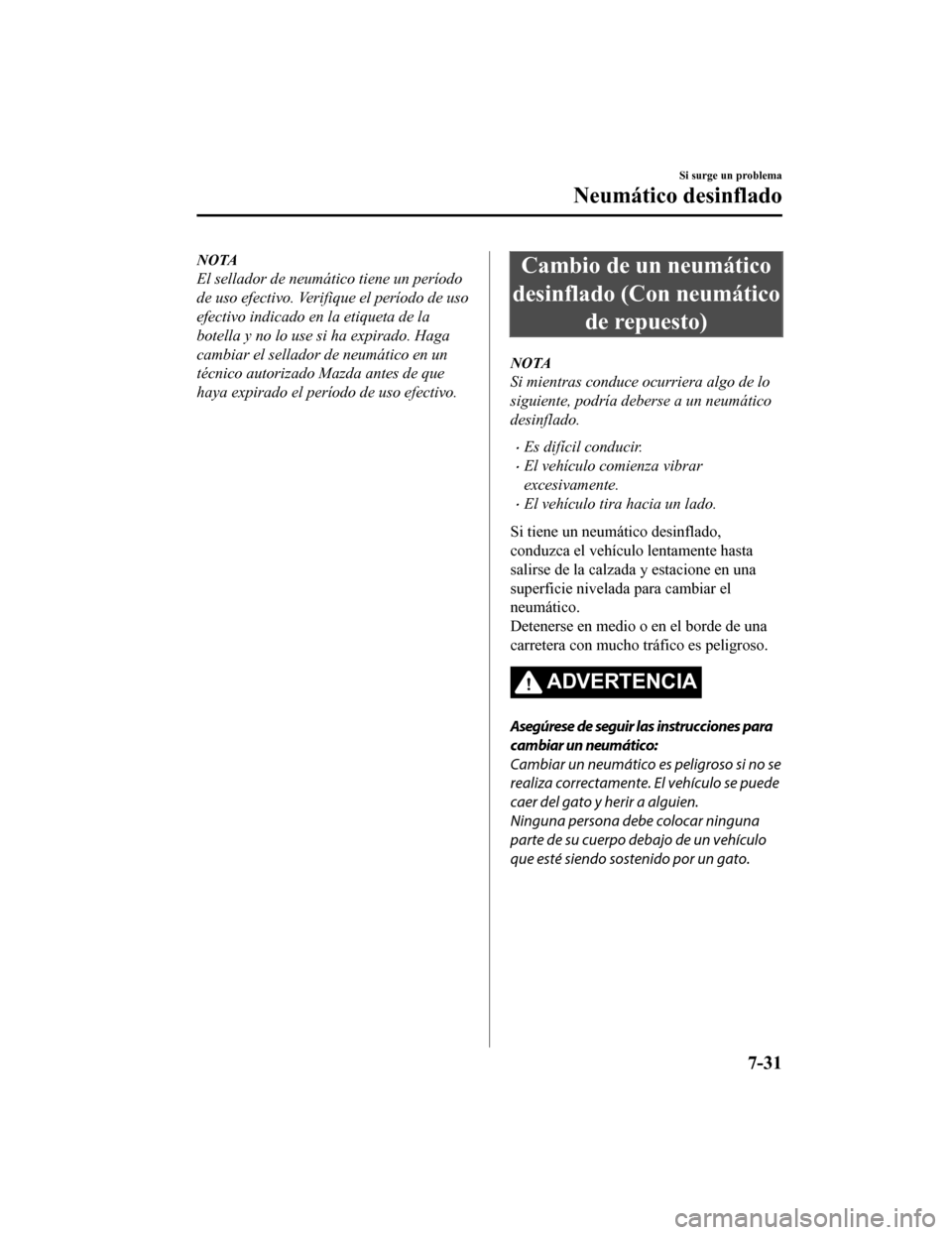 MAZDA MODEL 6 2020  Manual del propietario (in Spanish) NOTA
El sellador de neumático tiene un período
de uso efectivo. Verifique el período de uso
efectivo indicado en la etiqueta de la
botella y no lo use si ha expirado. Haga
cambiar el sellador de ne