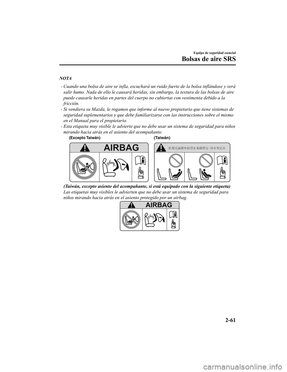 MAZDA MODEL 6 2020  Manual del propietario (in Spanish) NOTA
•Cuando una bolsa de aire se infla, escuchará un ruido fuerte de la bolsa inflándose y verá
salir humo. Nada de ello le causará heridas, sin embargo, la textura de las bolsas de aire
puede 