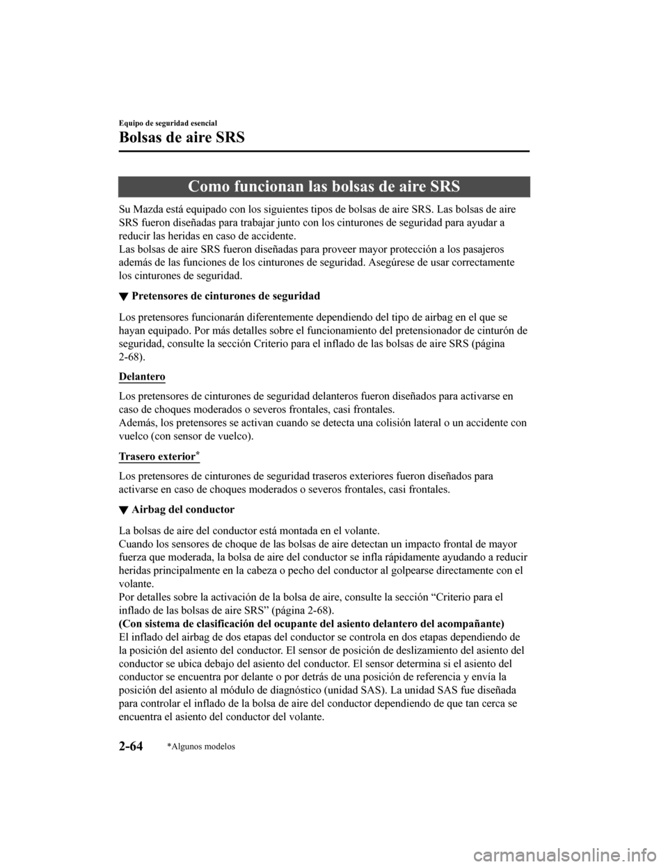 MAZDA MODEL 6 2020  Manual del propietario (in Spanish) Como funcionan las bolsas de aire SRS
Su Mazda está equipado con los siguientes tipos de bolsas de aire SRS. Las bolsas de aire
SRS fueron diseñadas para trabajar junto con los cinturones de  seguri