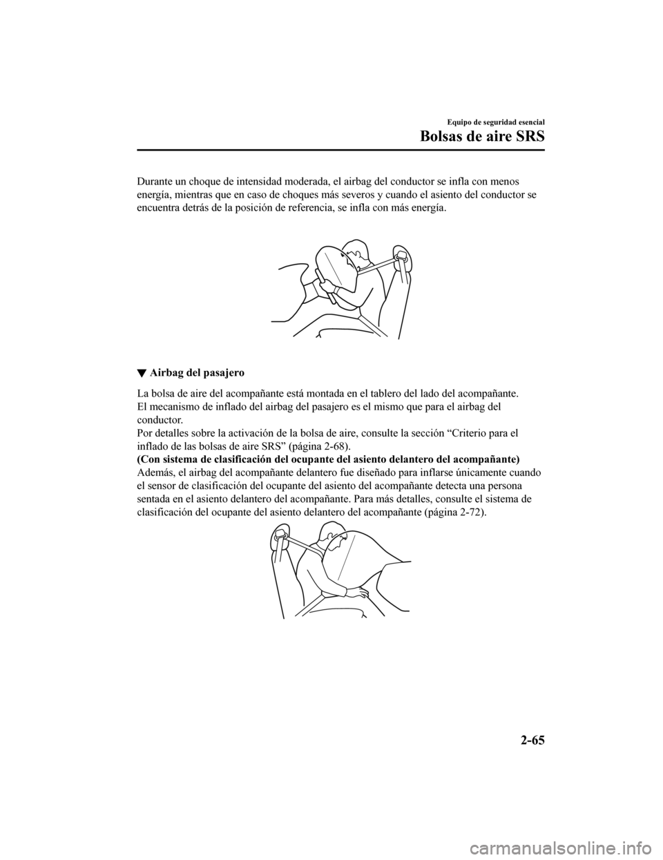 MAZDA MODEL 6 2020  Manual del propietario (in Spanish) Durante un choque de intensidad moderada, el airbag del conductor se infla con menos
energía, mientras que en caso de choques más severos y cuando e l asiento del conductor se
encuentra detrás de l