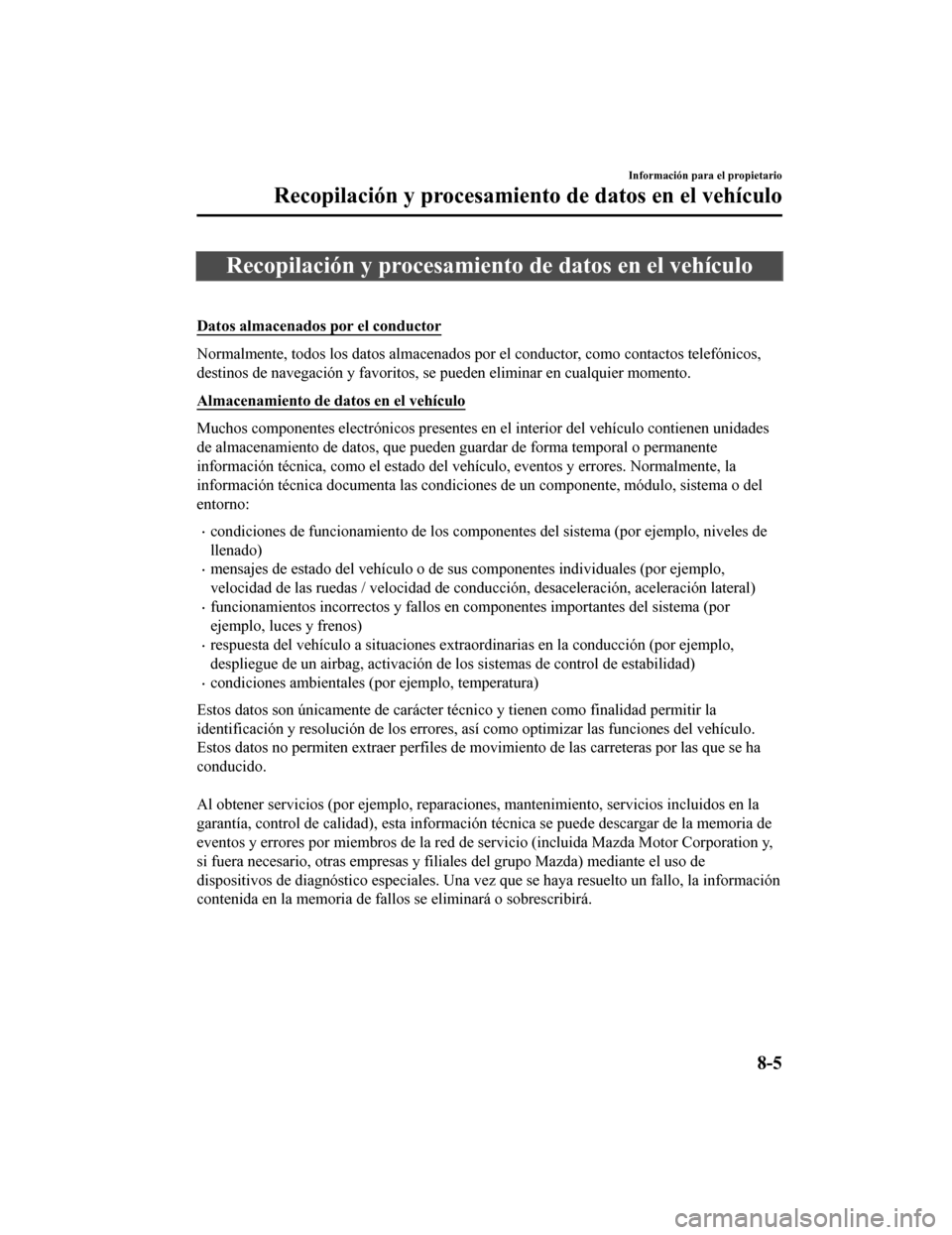 MAZDA MODEL 6 2020 Manual del propietario (in Spanish) Recopilación y procesamiento de datos en el vehículo
Datos almacenados por el conductor
Normalmente, todos los datos almacenados por el conductor, como contactos telefónicos,
destinos de navegaci MAZDA MODEL 6 2020 Manual del propietario (in Spanish) Recopilación y procesamiento de datos en el vehículo
Datos almacenados por el conductor
Normalmente, todos los datos almacenados por el conductor, como contactos telefónicos,
destinos de navegaci