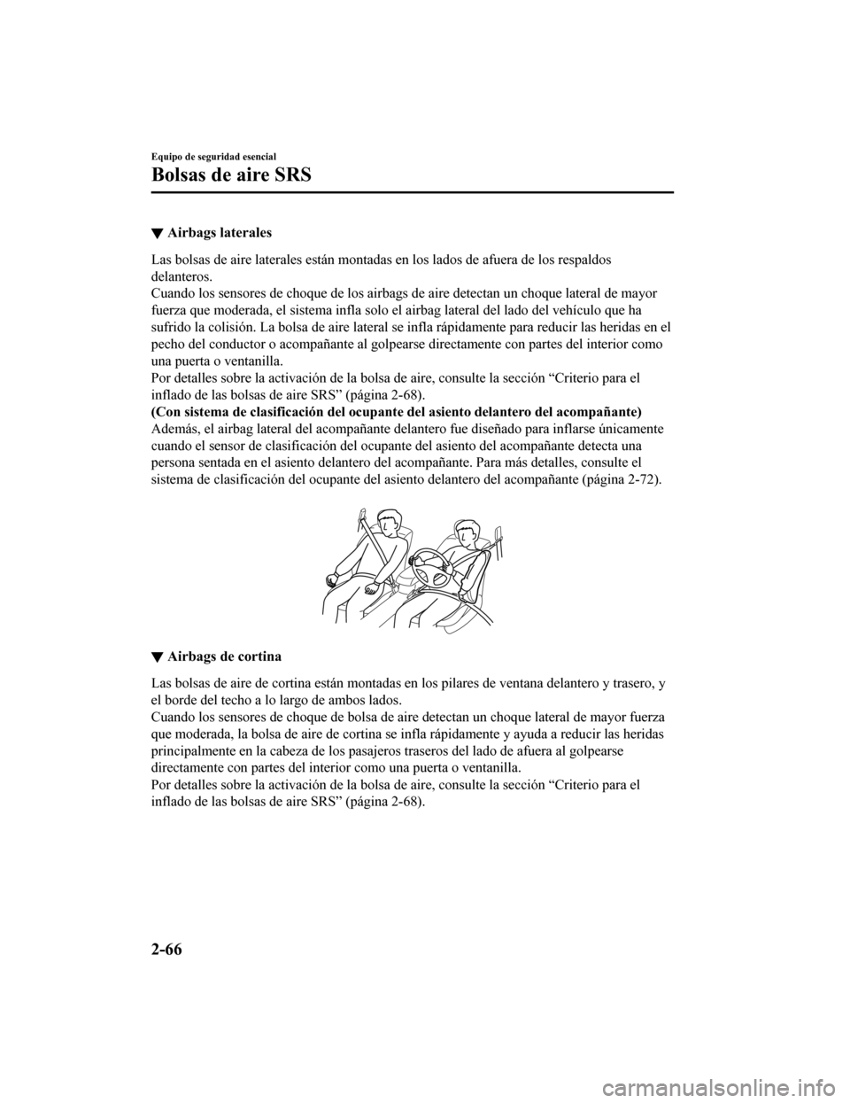 MAZDA MODEL 6 2020  Manual del propietario (in Spanish) ▼Airbags laterales
Las bolsas de aire laterales están montadas en los lados de afu
era de los respaldos
delanteros.
Cuando los sensores de choque de los airbags de aire detectan u n choque lateral 
