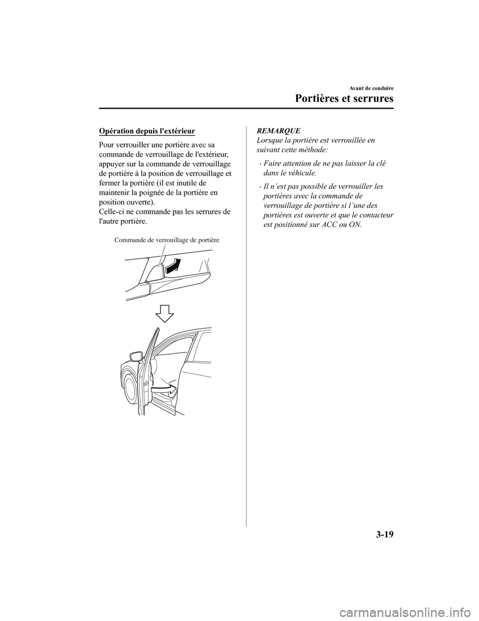 MAZDA MODEL 6 2020  Manuel du propriétaire (in French) Opération depuis lextérieur
Pour verrouiller une portière avec sa
commande de verrouillage de lextérieur,
appuyer sur la commande de verrouillage
de portière à la position de verrouillage et
f