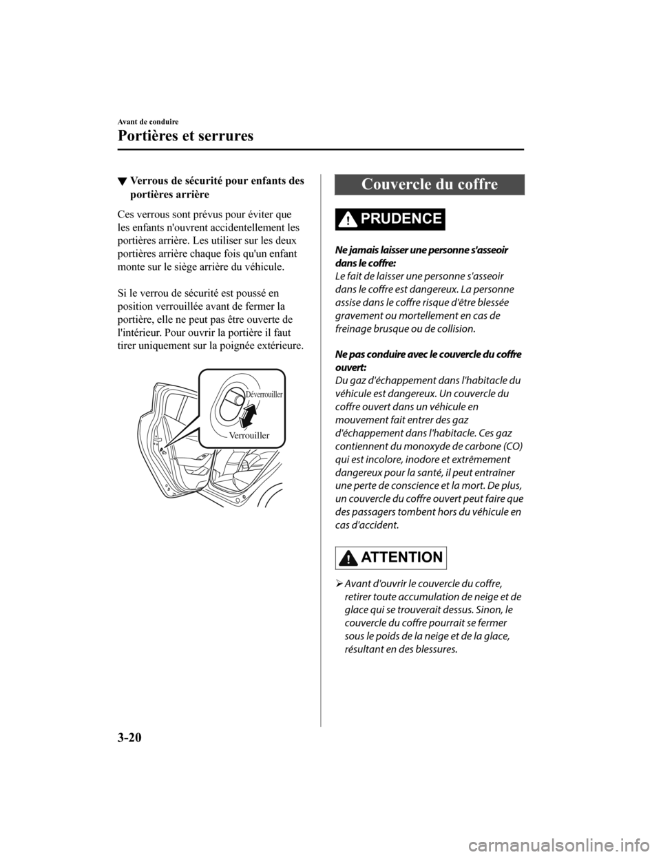 MAZDA MODEL 6 2020  Manuel du propriétaire (in French) ▼Verrous de sécurité pour enfants des
portières arrière
Ces verrous sont prévus pour éviter que
les enfants nouvrent accidentellement les
portières arrière. Les utiliser sur les deux
porti