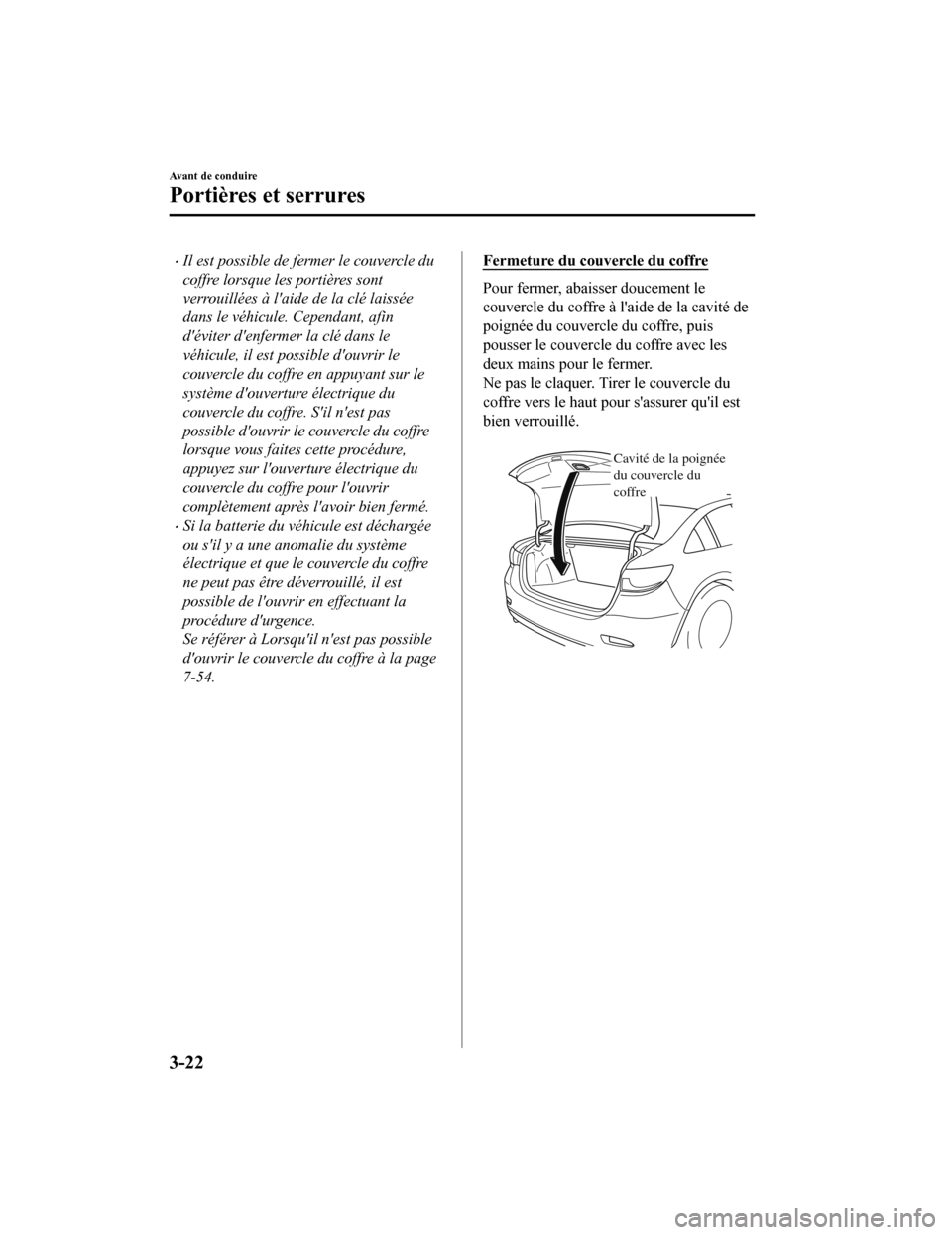 MAZDA MODEL 6 2020  Manuel du propriétaire (in French) Il est possible de fermer le couvercle du
coffre lorsque les portières sont
verrouillées à laide de la clé laissée
dans le véhicule. Cependant, afin
déviter denfermer la clé dans le
véh