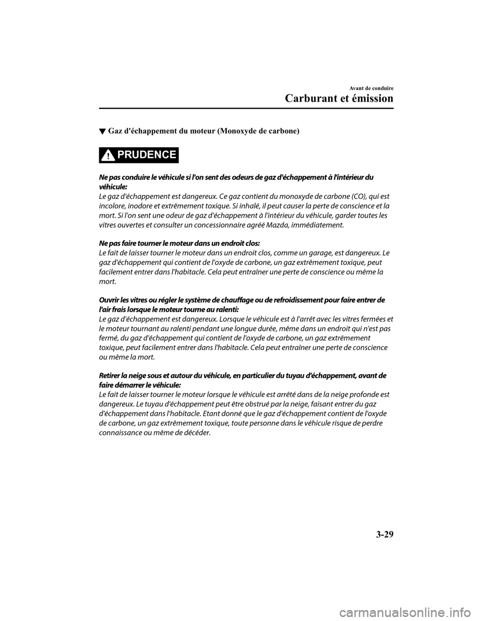 MAZDA MODEL 6 2020  Manuel du propriétaire (in French) ▼Gaz déchappement du mote
ur (Monoxyde de carbone)
PRUDENCE
Ne pas conduire le véhicule si lon sent des odeurs de gaz déchappement à lintérieur du
véhicule:
Le gaz déchappement est dange