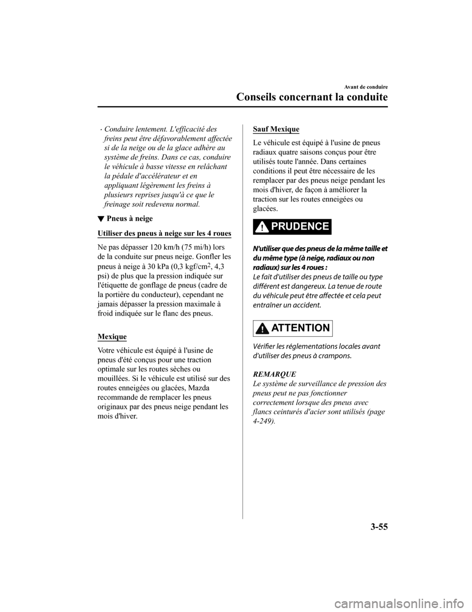 MAZDA MODEL 6 2020  Manuel du propriétaire (in French) Conduire lentement. Lefficacité des
freins peut être défavorablement affectée
si de la neige ou de la glace adhère au
système de freins. Dans ce cas, conduire
le véhicule à basse vitesse e
