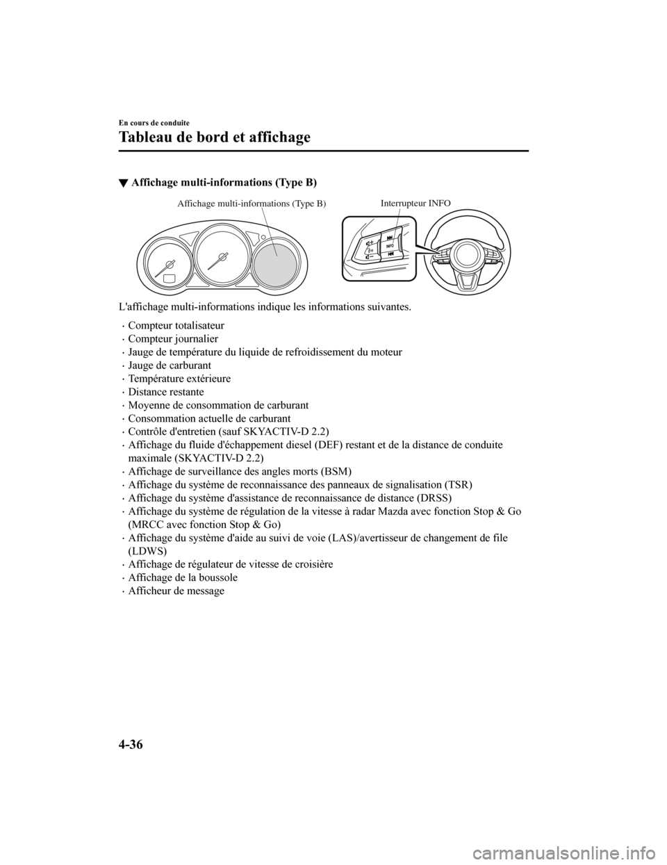 MAZDA MODEL 6 2020  Manuel du propriétaire (in French) ▼Affichage multi-informations (Type B)
Interrupteur INFOAffichage multi-informations (Type B)
Laffichage multi-info
rmations indique les informations suivant es.
Compteur totalisateur
Compteu