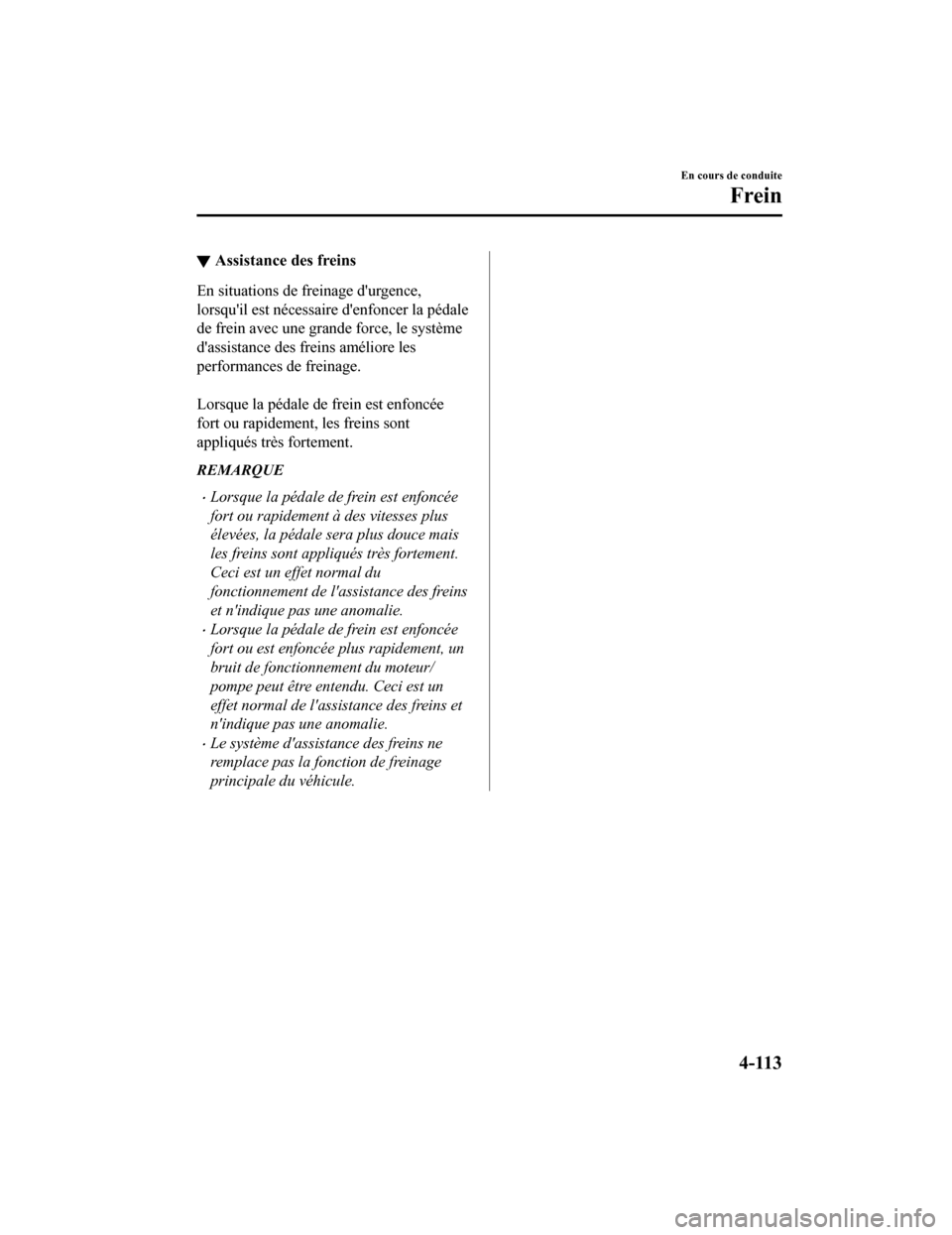 MAZDA MODEL 6 2020  Manuel du propriétaire (in French) ▼Assistance des freins
En situations de freinage durgence,
lorsquil est nécessaire denfoncer la pédale
de frein avec une grande force, le système
dassistance des freins améliore les
performa