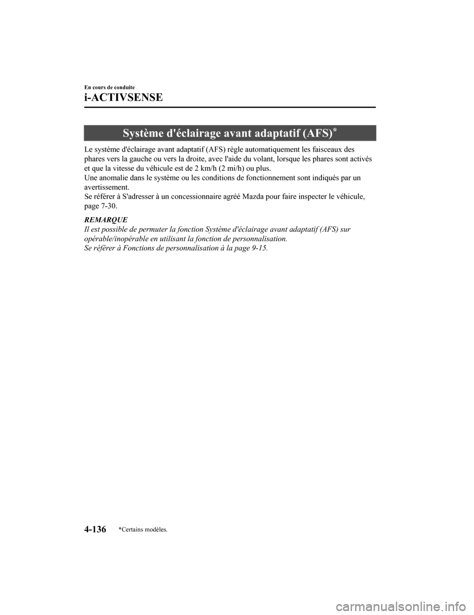 MAZDA MODEL 6 2020  Manuel du propriétaire (in French) Système déclairage avant adaptatif (AFS)*
Le système déclairage avant adaptatif (AFS) règle automatiquement les faisceaux des
phares vers la gauche ou vers la droite, avec laide du volant,  lo