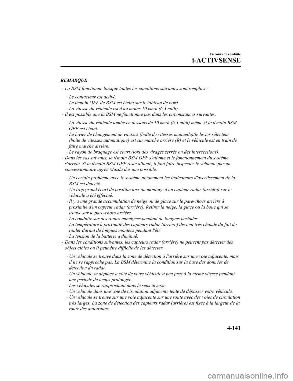 MAZDA MODEL 6 2020  Manuel du propriétaire (in French) REMARQUE
La BSM fonctionne lorsque toutes les conditions suivantes sont remplies :
Le contacteur est activé.
Le témoin OFF de BSM est éteint sur le tableau de bord.
La vitesse du véhic