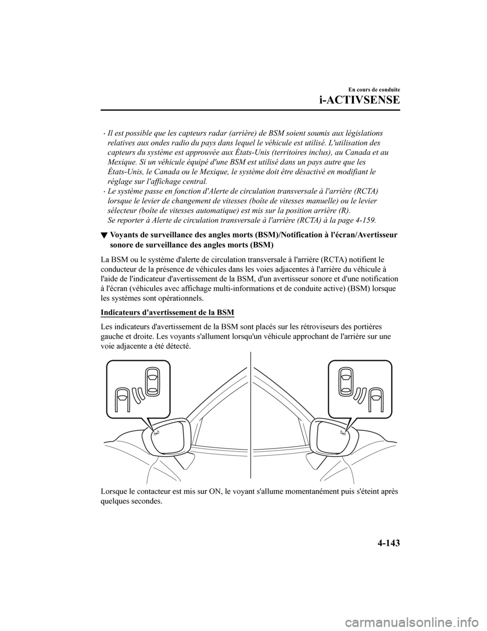 MAZDA MODEL 6 2020  Manuel du propriétaire (in French) Il est possible que les capteurs radar (arrière) de BSM soient soumis aux législations
relatives aux ondes radio du pays dans lequel le véhicule est utilisé. Lutilisation des
capteurs du syst