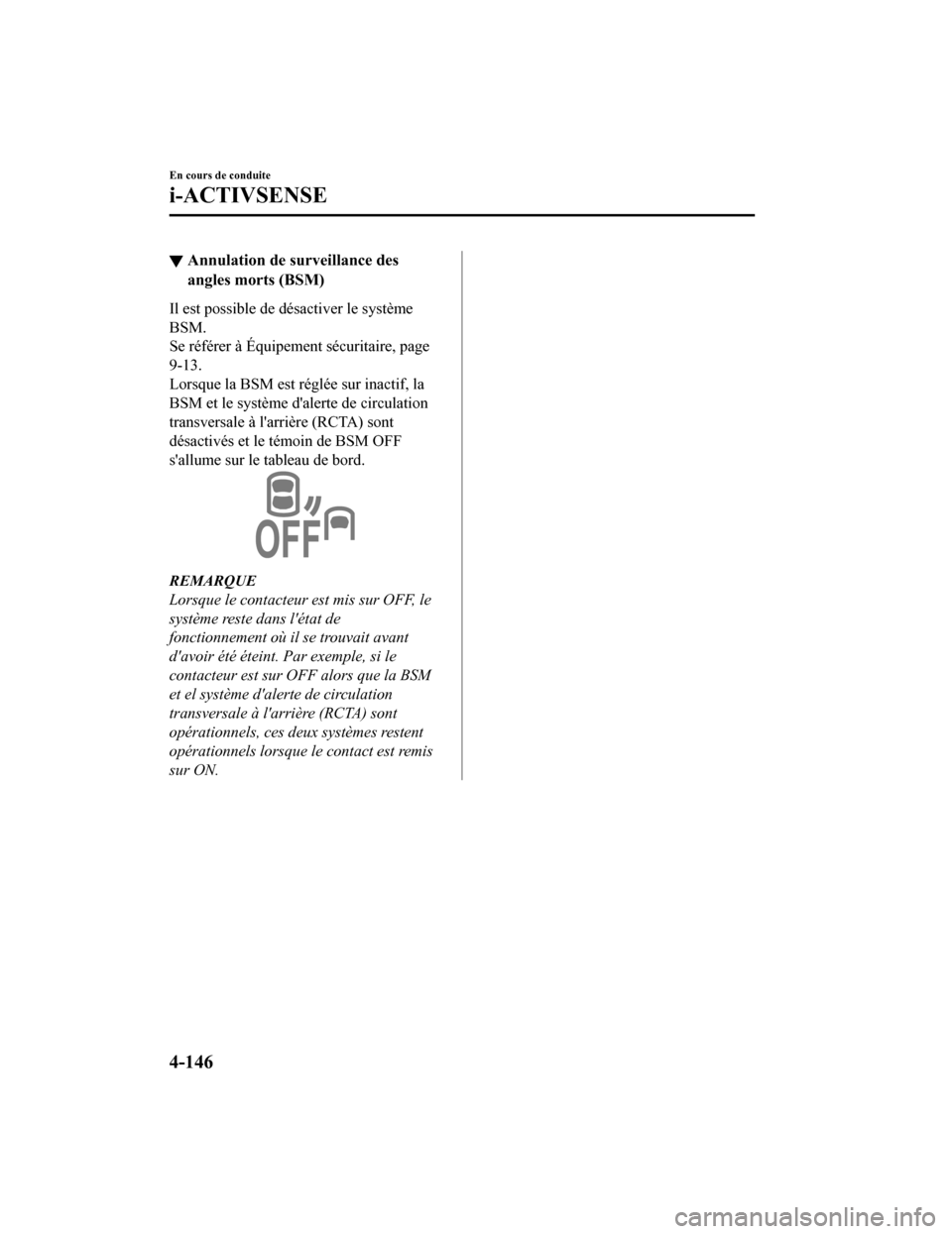 MAZDA MODEL 6 2020  Manuel du propriétaire (in French) ▼Annulation de su
rveillance des
angles morts (BSM)
Il est possible de désactiver le système
BSM.
Se référer à Équipement sécuritaire, page
9-13.
Lorsque la BSM est ré glée sur inactif, la
