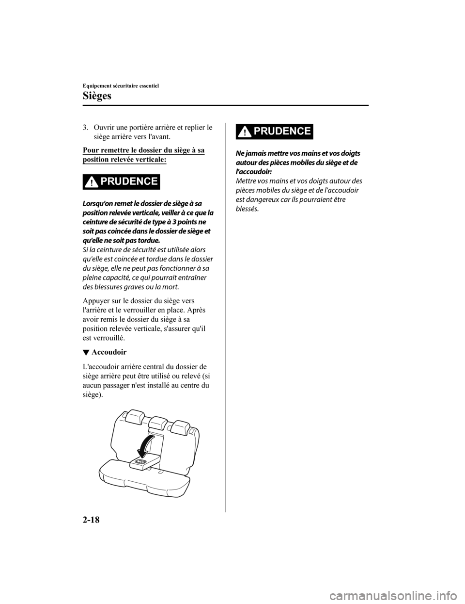 MAZDA MODEL 6 2020  Manuel du propriétaire (in French) 3. Ouvrir une portière arrière et replier lesiège arrière vers lavant.
Pour remettre le dossier du siège à sa
position relevée verticale:
PRUDENCE
Lorsquon remet le dossier de siège à sa
po