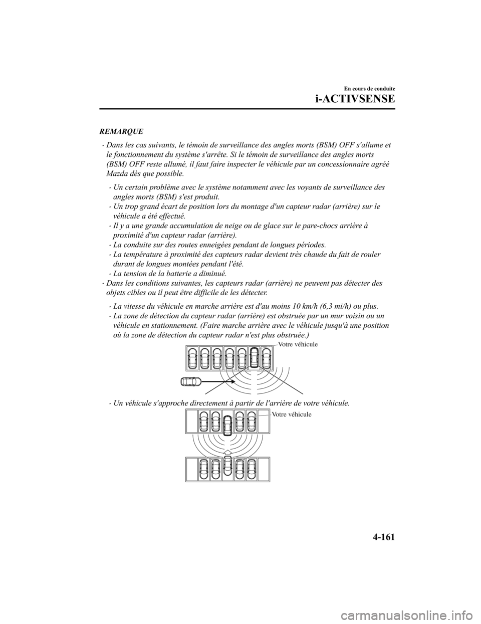 MAZDA MODEL 6 2020  Manuel du propriétaire (in French) REMARQUE
Dans les cas suivants, le témoin de surveillance des angles morts (BSM) OFF sallume et
le fonctionnement du système sarrête. Si le témoin de surveillance des angles morts
(BSM) OFF r