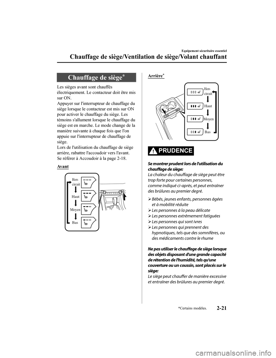 MAZDA MODEL 6 2020  Manuel du propriétaire (in French) Chauffage de siège*
Les sièges avant sont chauffés
électriquement. Le contacteur doit être mis
sur ON.
Appuyer sur linterrupteur de chauffage du
siège lorsque le contacteur est mis sur ON
pour 