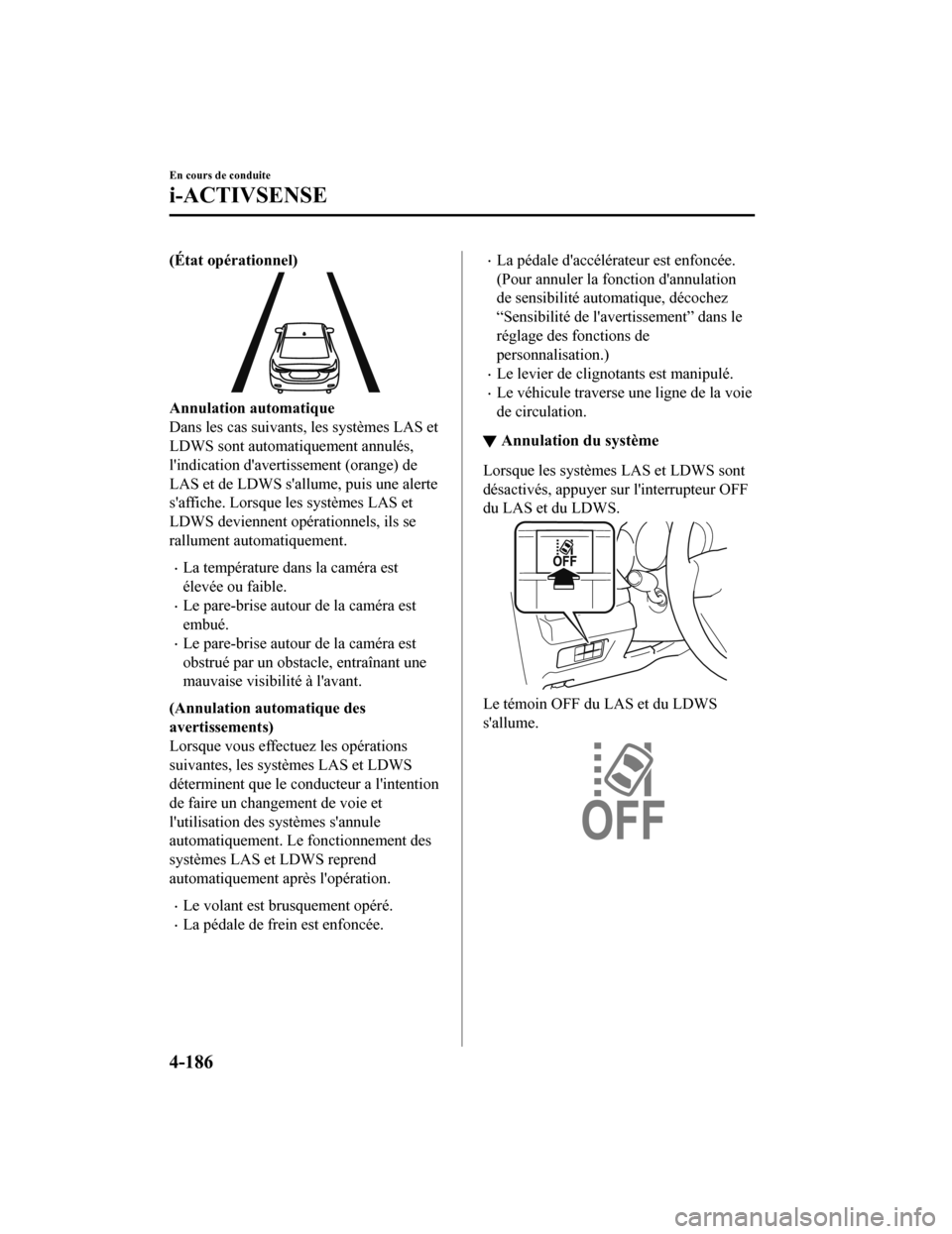 MAZDA MODEL 6 2020  Manuel du propriétaire (in French) (État opérationnel)
Annulation automatique
Dans les cas suivants, les systèmes LAS et
LDWS sont automatiquement annulés,
lindication davertissement (orange) de
LAS et de LDWS sallume, puis une 