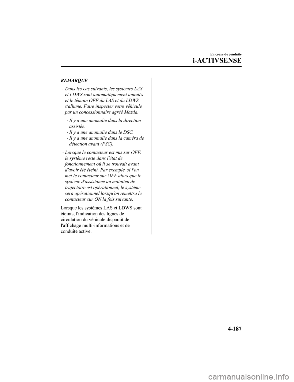 MAZDA MODEL 6 2020  Manuel du propriétaire (in French) REMARQUE
Dans les cas suivants, les systèmes LAS
et LDWS sont automatiquement annulés
et le témoin OFF du LAS et du LDWS
sallume. Faire inspecter votre véhicule
par un concessionnaire agréé 